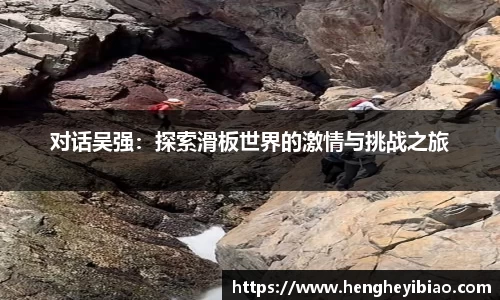 对话吴强：探索滑板世界的激情与挑战之旅